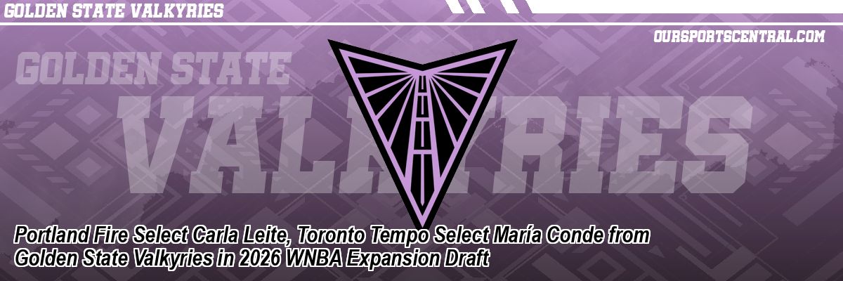 Portland Fire Select Carla Leite, Toronto Tempo Select María Conde from Golden State Valkyries in 2026 WNBA Expansion Draft