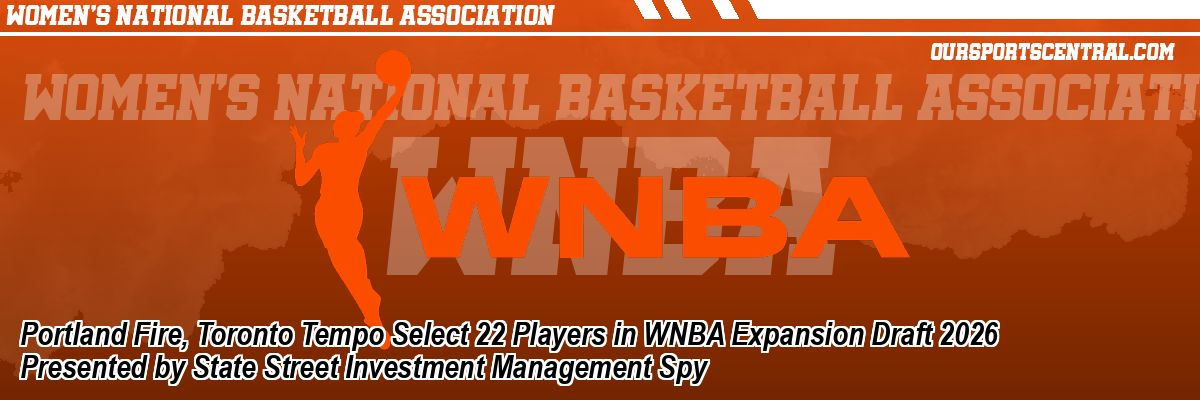 Portland Fire, Toronto Tempo Select 22 Players in WNBA Expansion Draft 2026 Presented by State Street Investment Management Spy