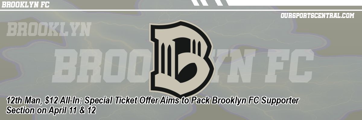 12th Man, $12 All-In: Special Ticket Offer Aims to Pack Brooklyn FC Supporter Section on April 11 & 12
