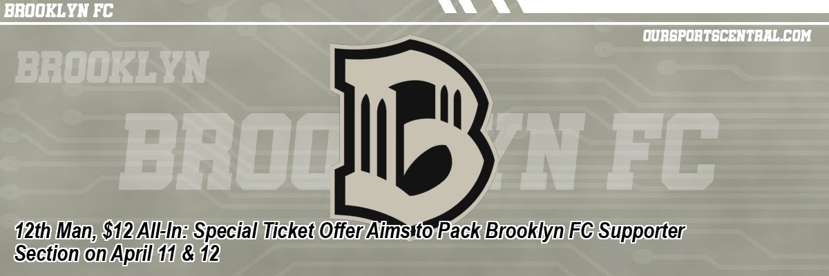 12th Man, $12 All-In: Special Ticket Offer Aims to Pack Brooklyn FC Supporter Section on April 11 & 12