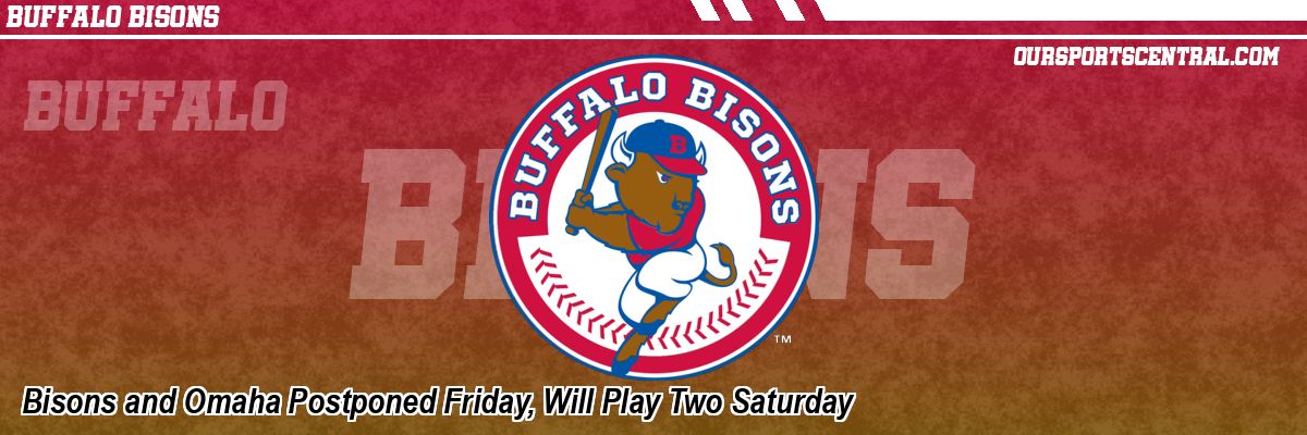 Bisons and Omaha Postponed Friday, Will Play Two Saturday