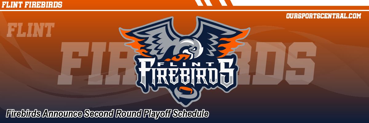 Firebirds Announce Second Round Playoff Schedule