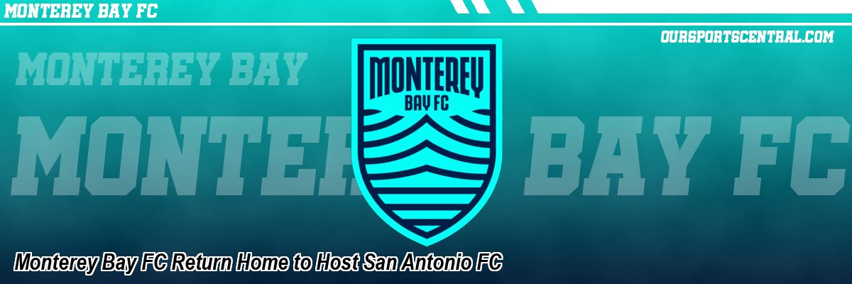 Monterey Bay FC Return Home to Host San Antonio FC