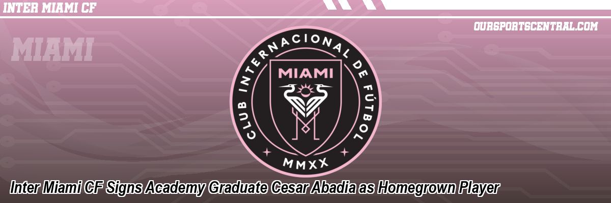 Inter Miami CF Signs Academy Graduate Cesar Abadia as Homegrown Player