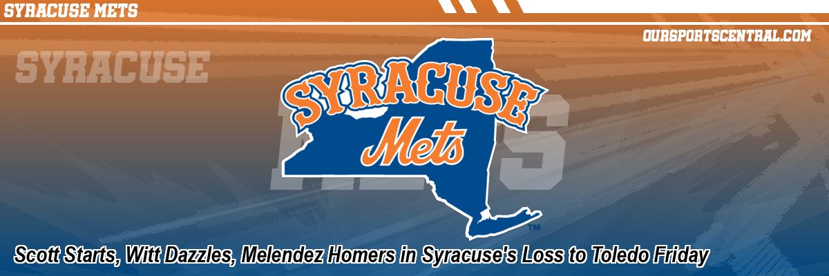 Scott Starts, Witt Dazzles, Melendez Homers in Syracuse's Loss to Toledo Friday