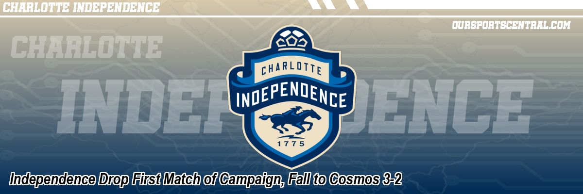 Independence Drop First Match of Campaign, Fall to Cosmos 3-2