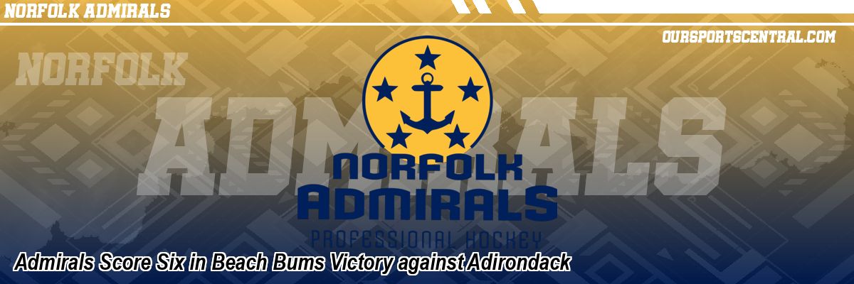 Admirals Score Six in Beach Bums Victory against Adirondack