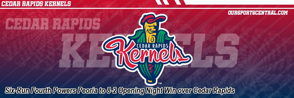 Six-Run Fourth Powers Peoria to 8-2 Opening Night Win over Cedar Rapids