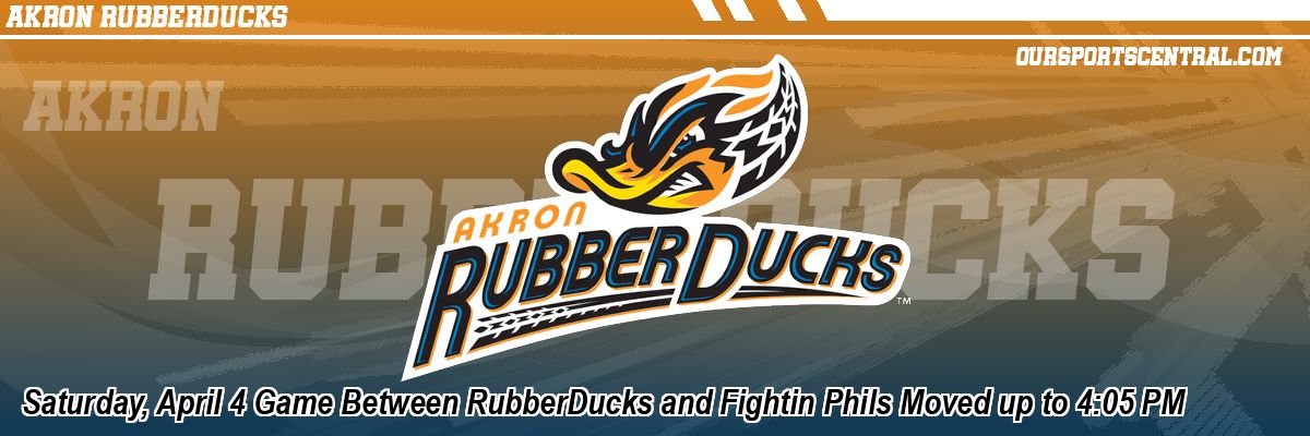 Saturday, April 4 Game Between RubberDucks and Fightin Phils Moved up to 4:05 PM