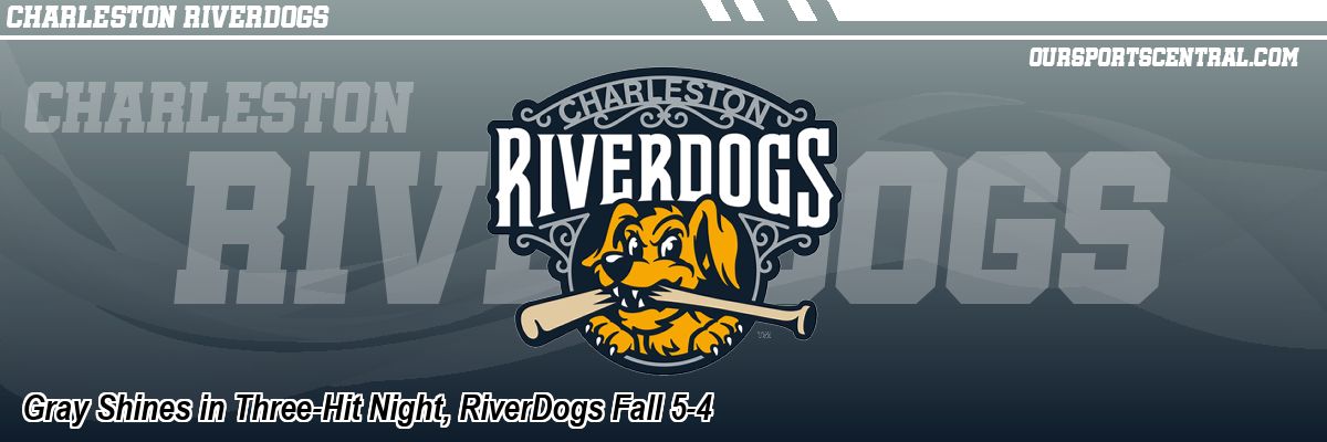 Gray Shines in Three-Hit Night, RiverDogs Fall 5-4