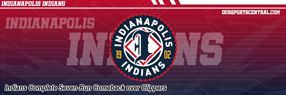 Indians Complete Seven-Run Comeback over Clippers