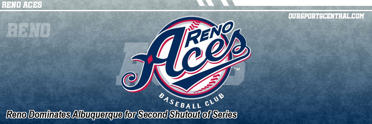 Reno Dominates Albuquerque for Second Shutout of Series