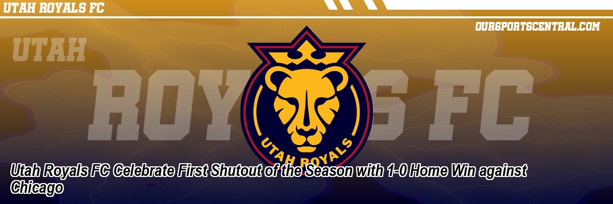 Utah Royals FC Celebrate First Shutout of the Season with 1-0 Home Win against Chicago