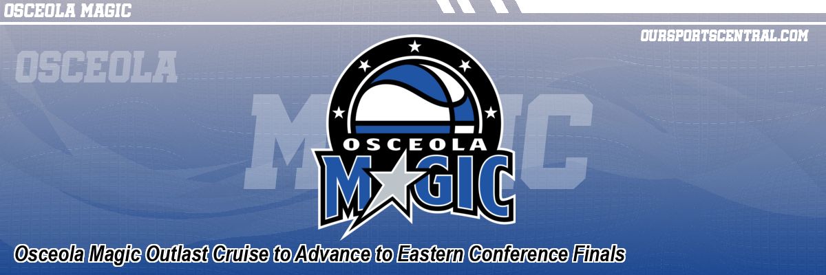 Osceola Magic Outlast Cruise to Advance to Eastern Conference Finals