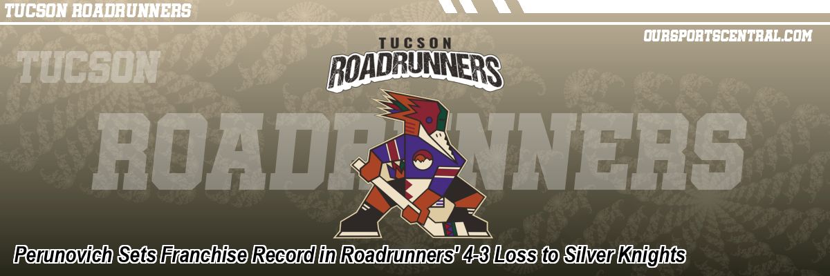 Perunovich Sets Franchise Record in Roadrunners' 4-3 Loss to Silver Knights