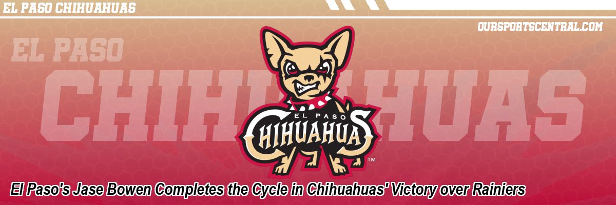El Paso's Jase Bowen Completes the Cycle in Chihuahuas' Victory over Rainiers