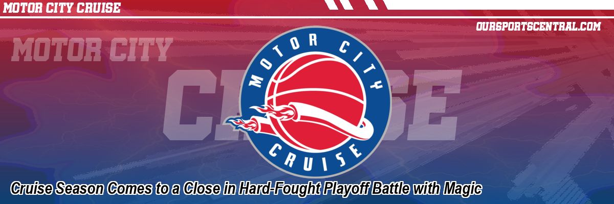 Cruise Season Comes to a Close in Hard-Fought Playoff Battle with Magic