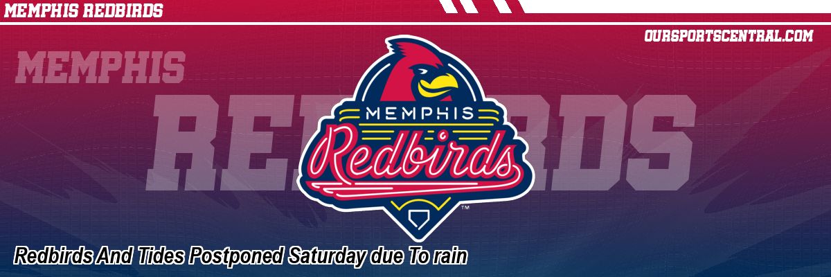Redbirds And Tides Postponed Saturday due To rain