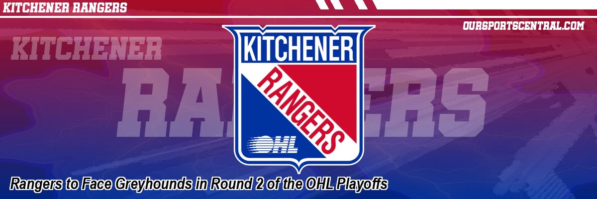 Rangers to Face Greyhounds in Round 2 of the OHL Playoffs