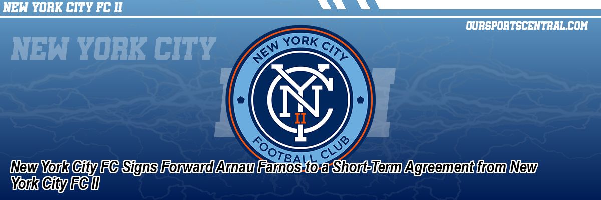 New York City FC Signs Forward Arnau Farnos to a Short-Term Agreement from New York City FC II
