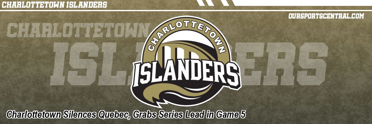 Charlottetown Silences Quebec, Grabs Series Lead in Game 5