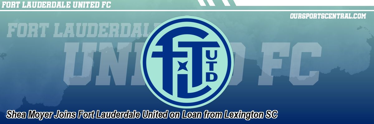 Shea Moyer Joins Fort Lauderdale United on Loan from Lexington SC