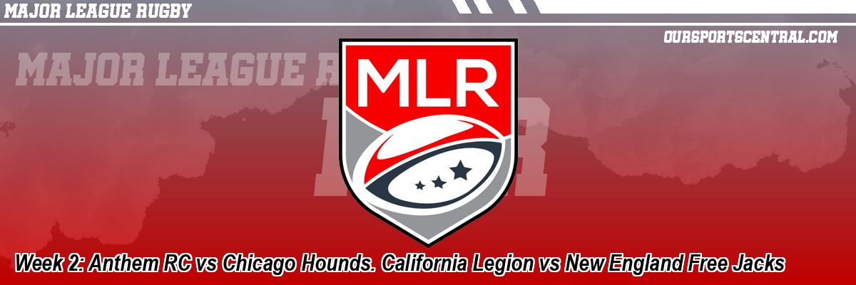 Week 2: Anthem RC vs Chicago Hounds. California Legion vs New England Free Jacks