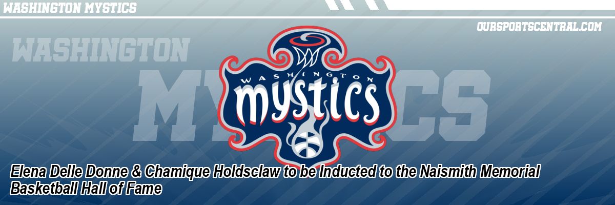 Elena Delle Donne & Chamique Holdsclaw to be Inducted to the Naismith Memorial Basketball Hall of Fame