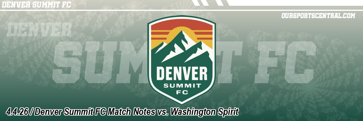 4.4.26 / Denver Summit FC Match Notes vs. Washington Spirit