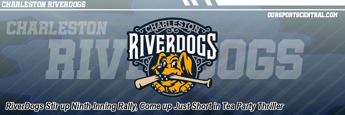 RiverDogs Stir up Ninth-Inning Rally, Come up Just Short in Tea Party Thriller