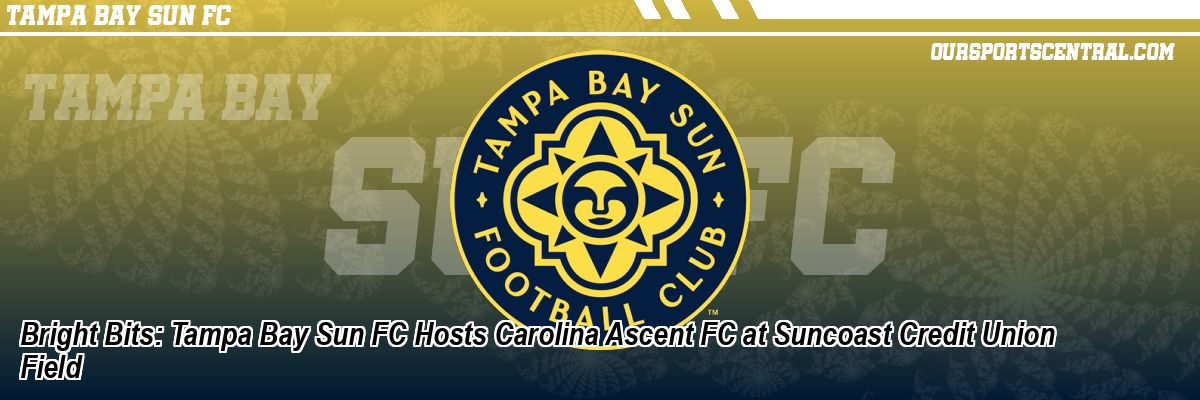 Bright Bits: Tampa Bay Sun FC Hosts Carolina Ascent FC at Suncoast Credit Union Field