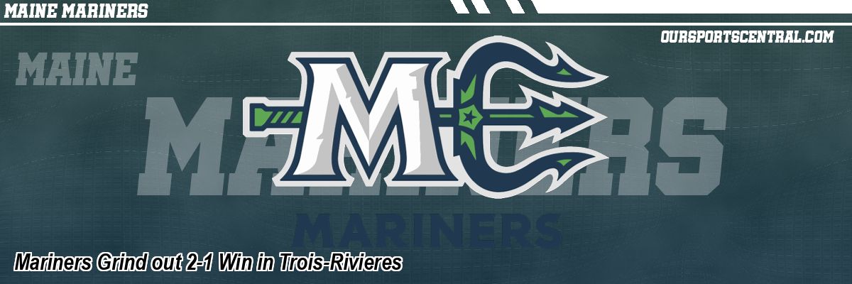 Mariners Grind out 2-1 Win in Trois-Rivieres