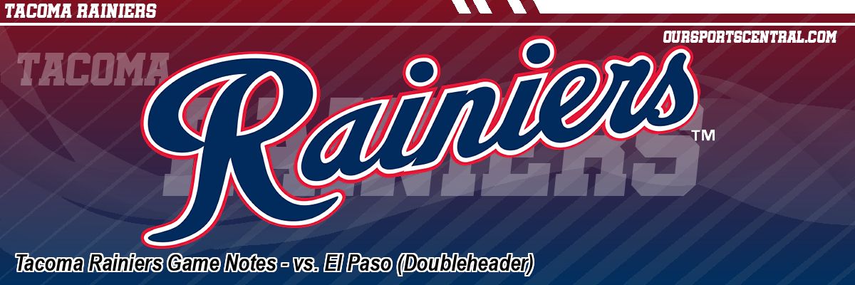 Tacoma Rainiers Game Notes - vs. El Paso (Doubleheader)