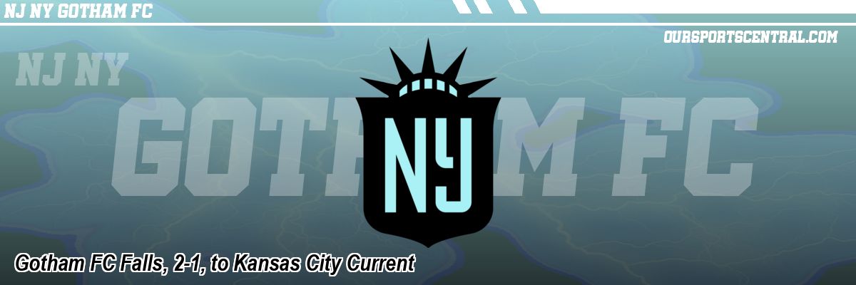 Gotham FC Falls, 2-1, to Kansas City Current