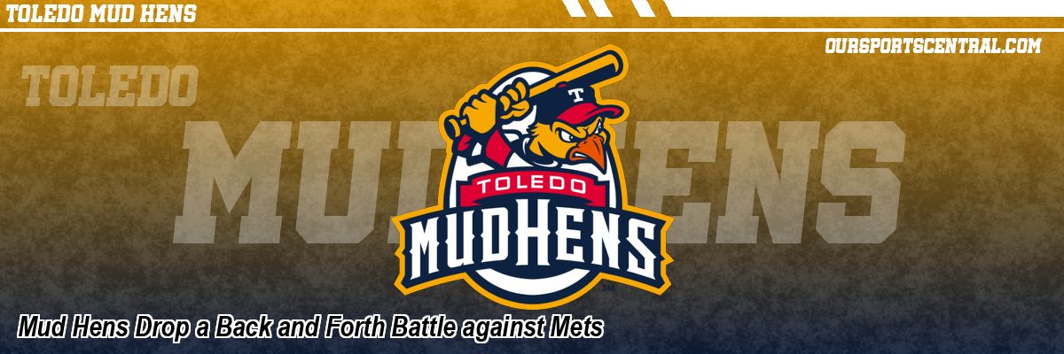 Mud Hens Drop a Back and Forth Battle against Mets
