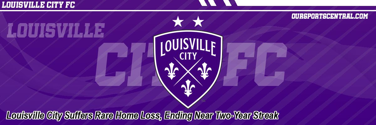 Louisville City Suffers Rare Home Loss, Ending Near Two-Year Streak