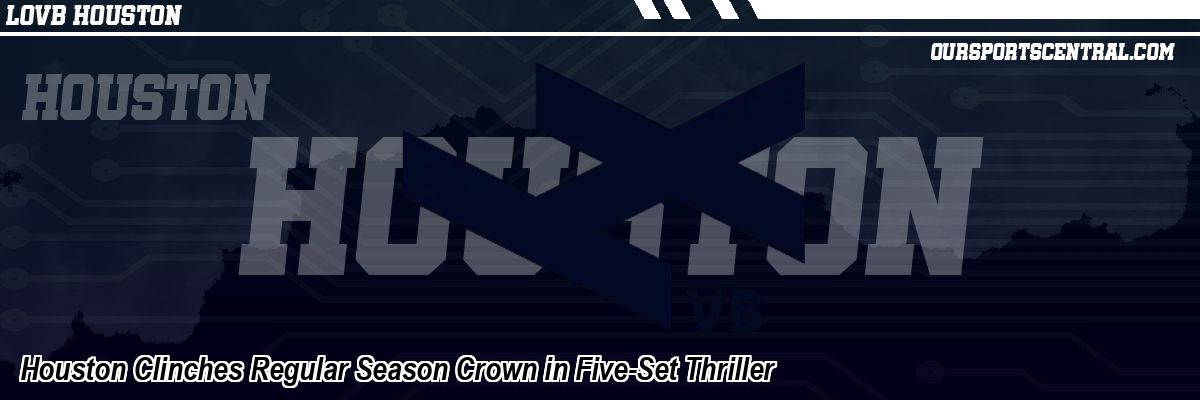 Houston Clinches Regular Season Crown in Five-Set Thriller