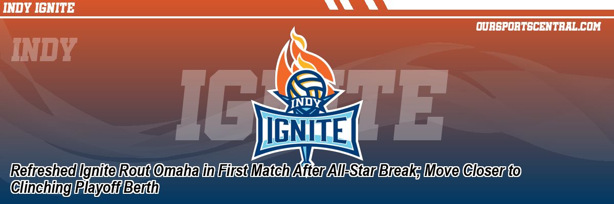 Refreshed Ignite Rout Omaha in First Match After All-Star Break; Move Closer to Clinching Playoff Berth