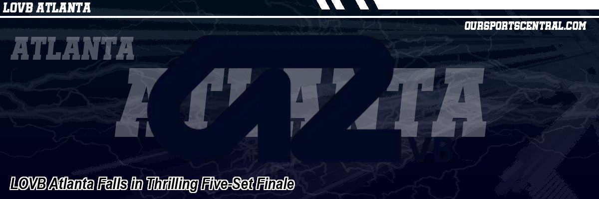 LOVB Atlanta Falls in Thrilling Five-Set Finale