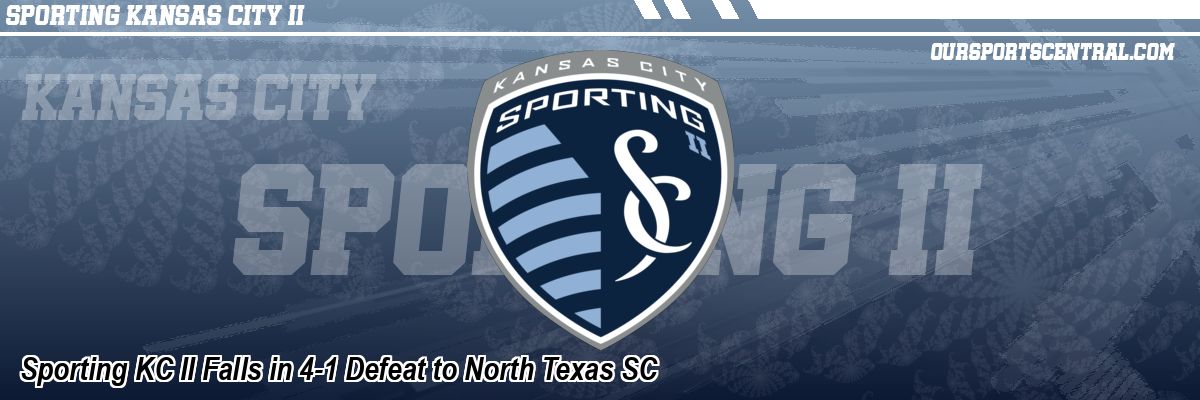 Sporting KC II Falls in 4-1 Defeat to North Texas SC
