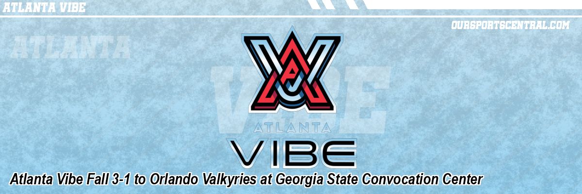 Atlanta Vibe Fall 3-1 to Orlando Valkyries at Georgia State Convocation Center