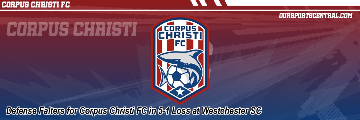 Defense Falters for Corpus Christi FC in 5-1 Loss at Westchester SC