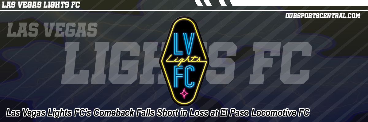 Las Vegas Lights FC's Comeback Falls Short in Loss at El Paso Locomotive FC