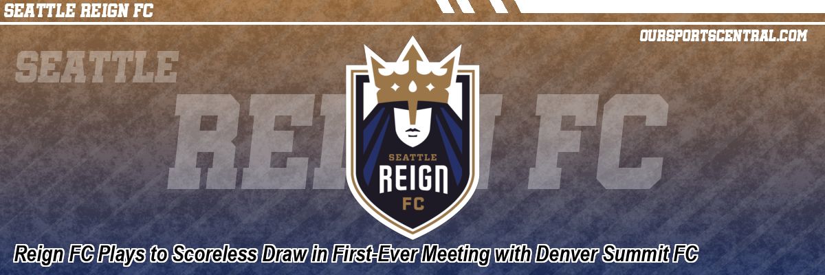 Reign FC Plays to Scoreless Draw in First-Ever Meeting with Denver Summit FC
