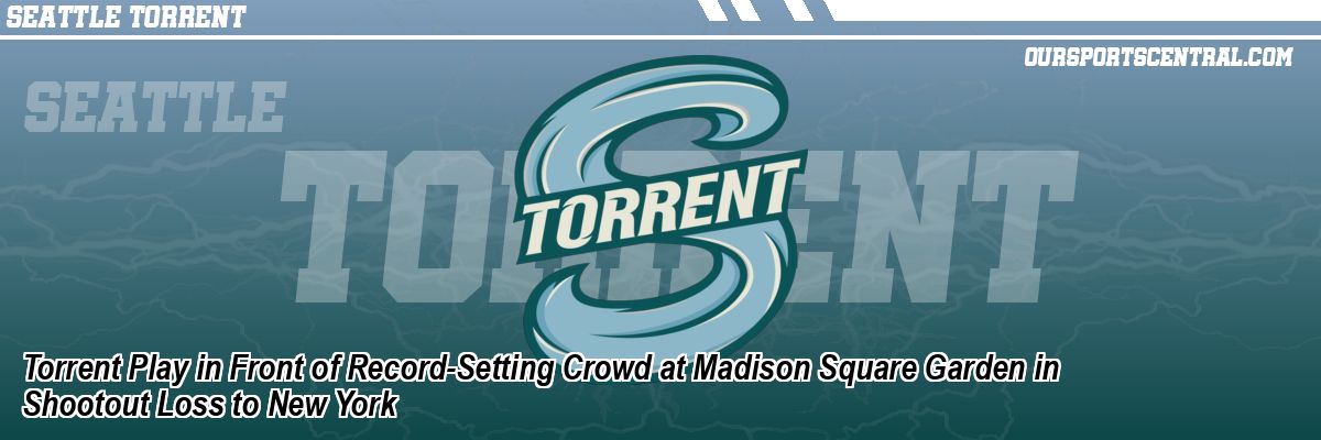 Torrent Play in Front of Record-Setting Crowd at Madison Square Garden in Shootout Loss to New York
