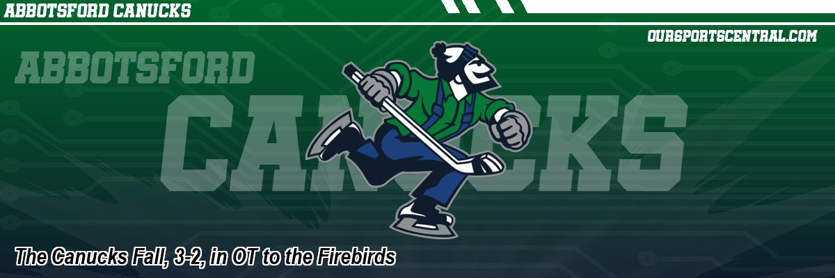 The Canucks Fall, 3-2, in OT to the Firebirds