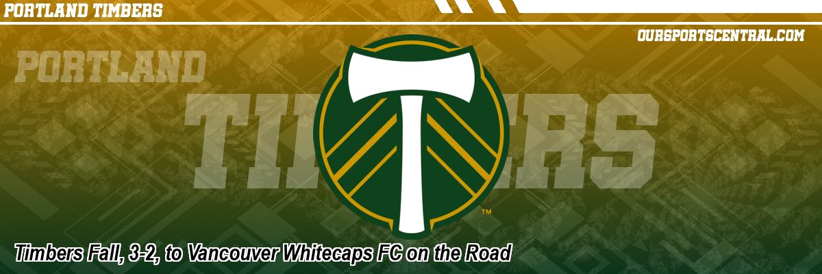 Timbers Fall, 3-2, to Vancouver Whitecaps FC on the Road