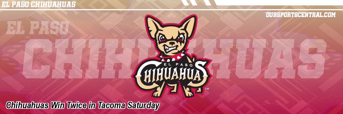 Chihuahuas Win Twice in Tacoma Saturday