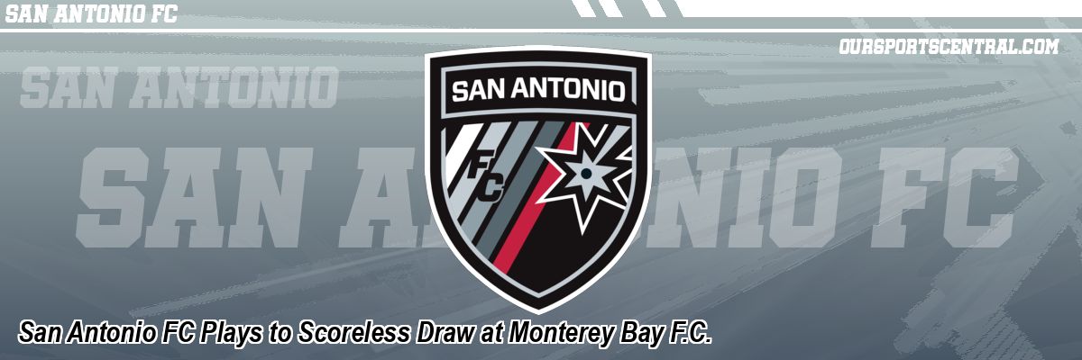 San Antonio FC Plays to Scoreless Draw at Monterey Bay F.C.