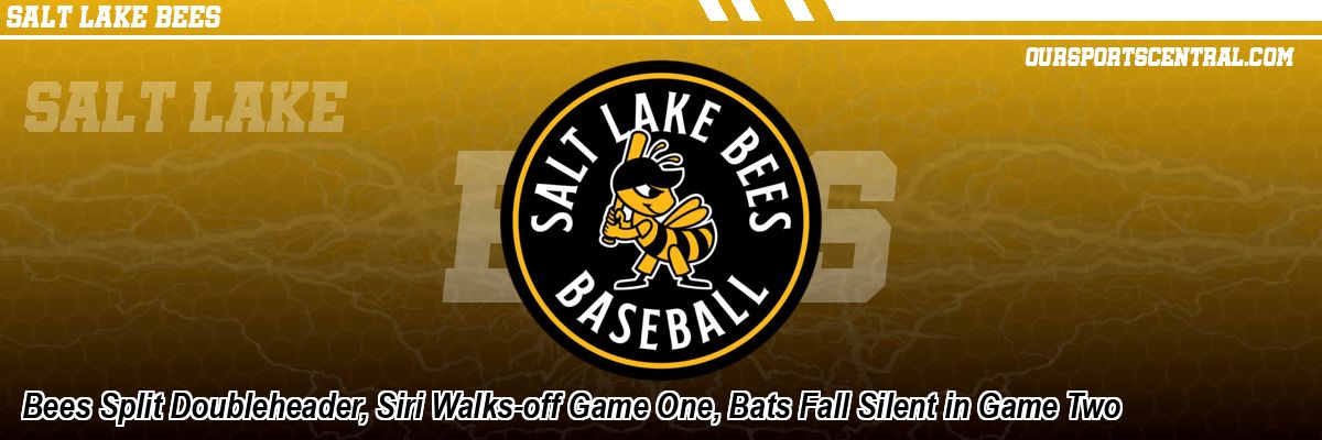Bees Split Doubleheader, Siri Walks-off Game One, Bats Fall Silent in Game Two